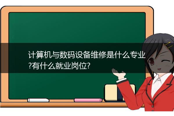 计算机与数码设备维修是什么专业?有什么就业岗位?