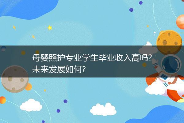 母婴照护专业学生毕业收入高吗?未来发展如何?