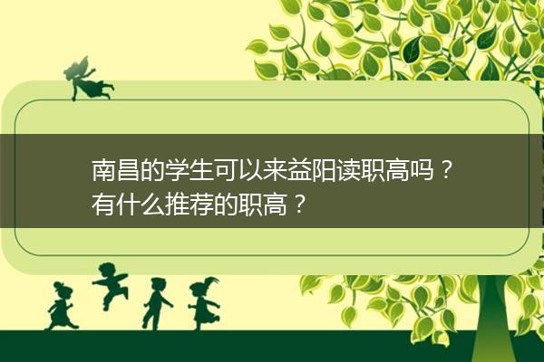 南昌的学生可以来益阳读职高吗？有什么推荐的职高？