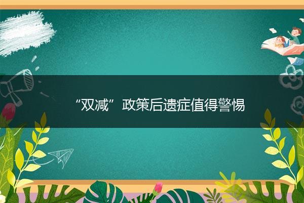 “双减”政策后遗症值得警惕