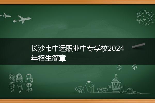 长沙市中远职业中专学校2024年招生简章